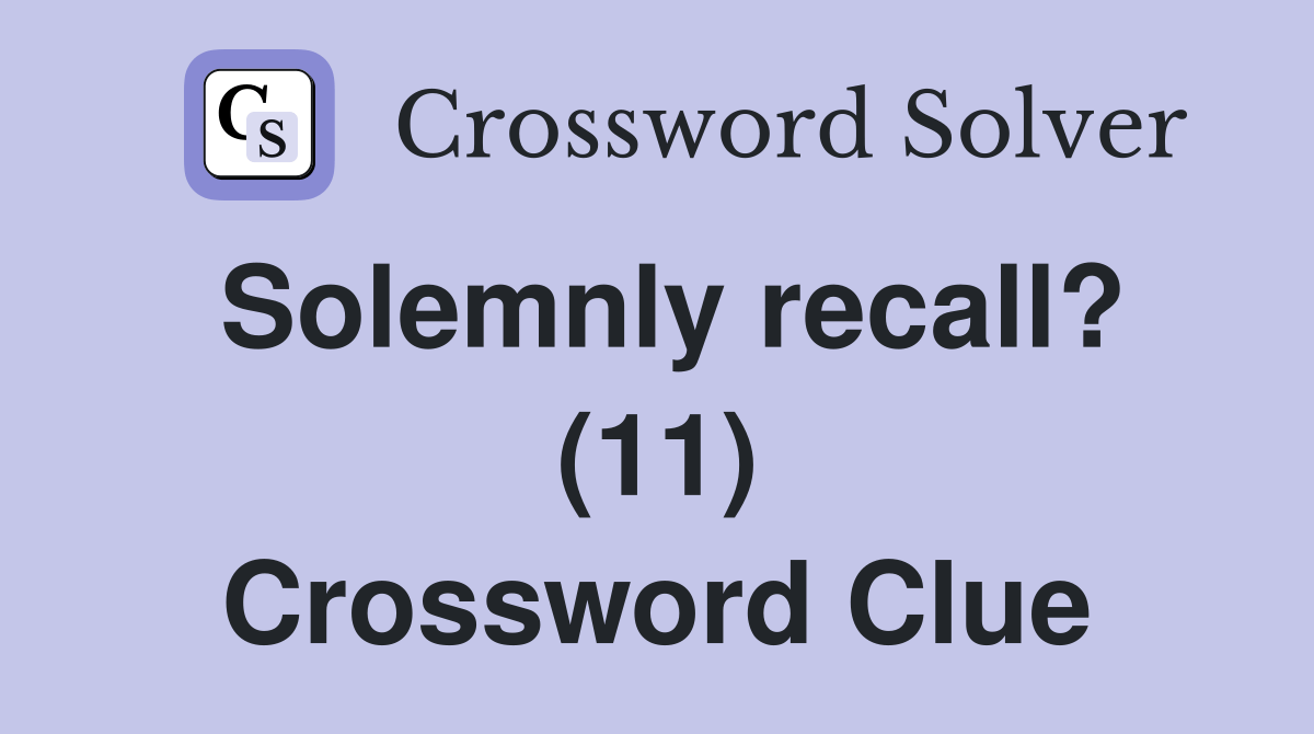 Solemnly recall? (11) Crossword Clue Answers Crossword Solver